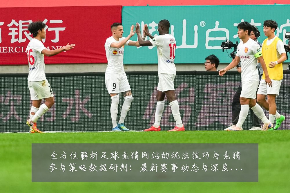 全方位解析足球竞猜网站的玩法技巧与竞猜参与策略数据研判:最新赛事动态与深度分析